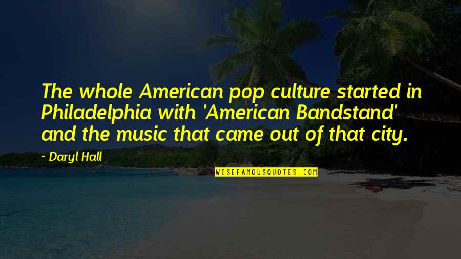 Daryl's Quotes By Daryl Hall: The whole American pop culture started in Philadelphia Daryl's Quotes By Daryl Hall: The whole American pop culture started in Philadelphia