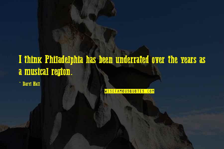 Daryl's Quotes By Daryl Hall: I think Philadelphia has been underrated over the