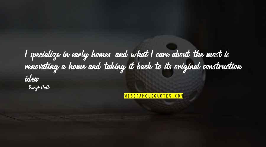 Daryl's Quotes By Daryl Hall: I specialize in early homes, and what I Daryl's Quotes By Daryl Hall: I specialize in early homes, and what I