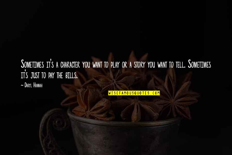 Daryl's Quotes By Daryl Hannah: Sometimes it's a character you want to play Daryl's Quotes By Daryl Hannah: Sometimes it's a character you want to play