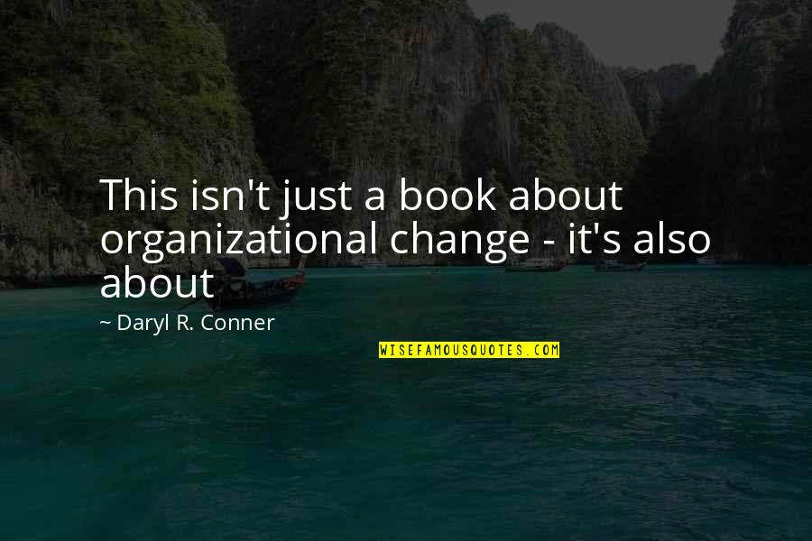 Daryl's Quotes By Daryl R. Conner: This isn't just a book about organizational change