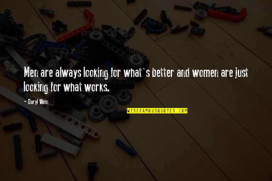 Daryl's Quotes By Daryl Wein: Men are always looking for what's better and