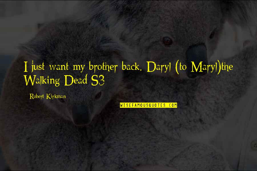 Daryl's Quotes By Robert Kirkman: I just want my brother back.-Daryl (to Maryl)the Daryl's Quotes By Robert Kirkman: I just want my brother back.-Daryl (to Maryl)the