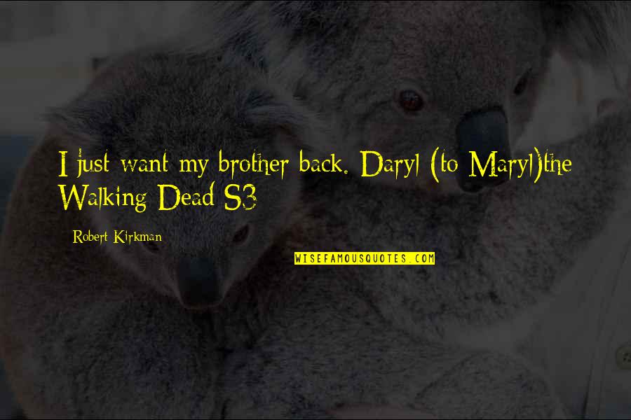 Daryl's Quotes By Robert Kirkman: I just want my brother back.-Daryl (to Maryl)the