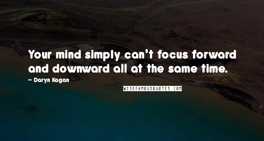 Daryn Kagan quotes: Your mind simply can't focus forward and downward all at the same time.