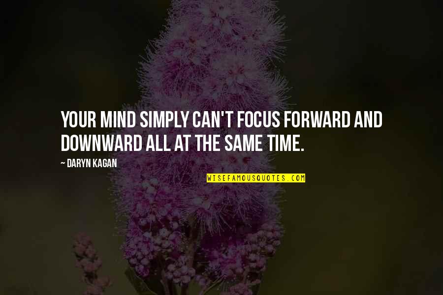 Daryn Quotes By Daryn Kagan: Your mind simply can't focus forward and downward