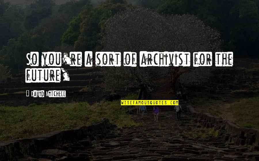 Daryna Popach Quotes By David Mitchell: So you're a sort of archivist for the Daryna Popach Quotes By David Mitchell: So you're a sort of archivist for the