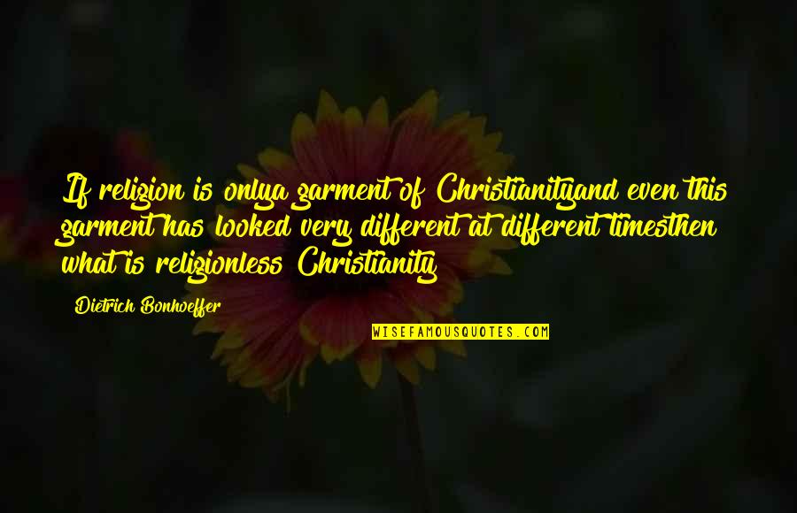 Daryna Popach Quotes By Dietrich Bonhoeffer: If religion is onlya garment of Christianityand even Daryna Popach Quotes By Dietrich Bonhoeffer: If religion is onlya garment of Christianityand even