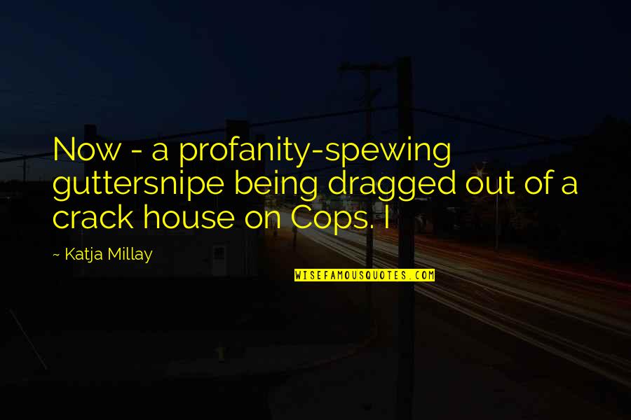 Daryna Popach Quotes By Katja Millay: Now - a profanity-spewing guttersnipe being dragged out