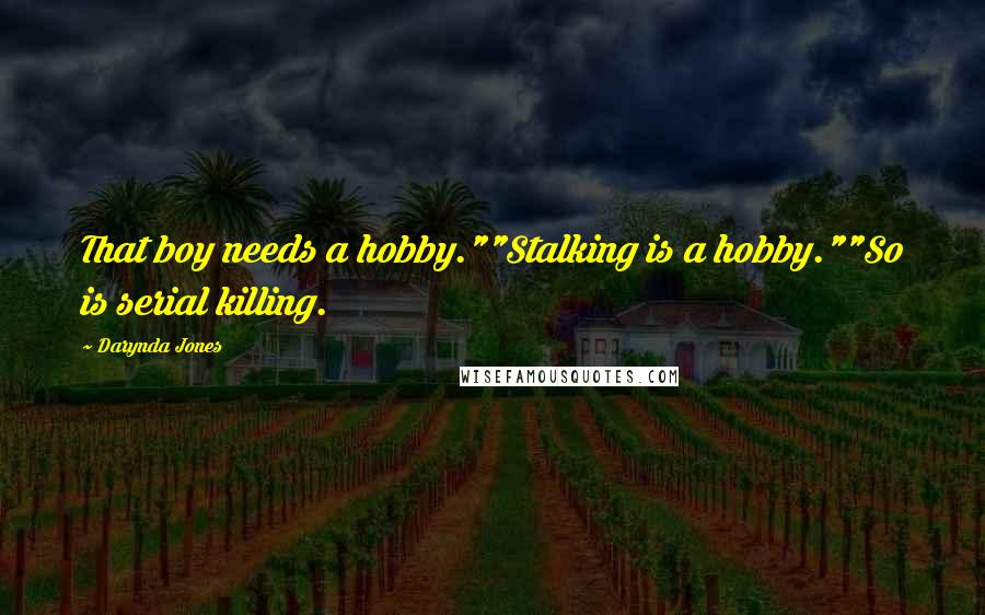 Darynda Jones quotes: That boy needs a hobby.""Stalking is a hobby.""So is serial killing.