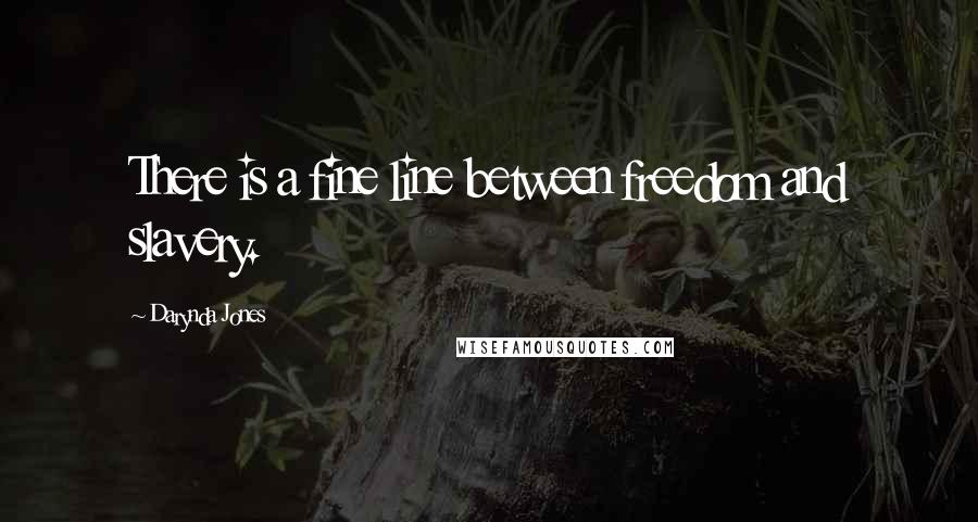 Darynda Jones quotes: There is a fine line between freedom and slavery.