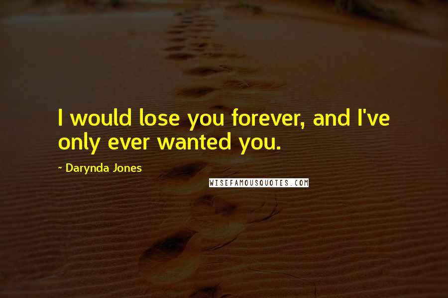 Darynda Jones quotes: I would lose you forever, and I've only ever wanted you.