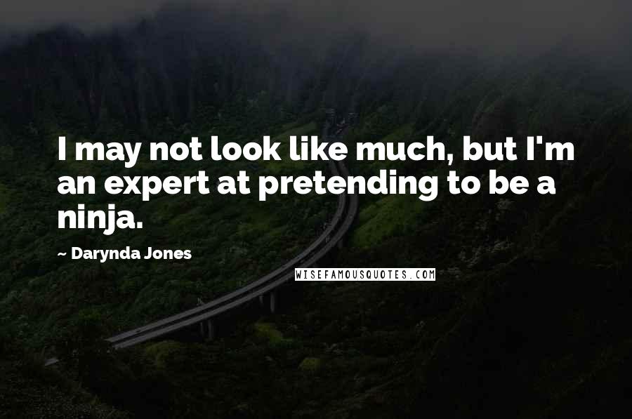 Darynda Jones quotes: I may not look like much, but I'm an expert at pretending to be a ninja.