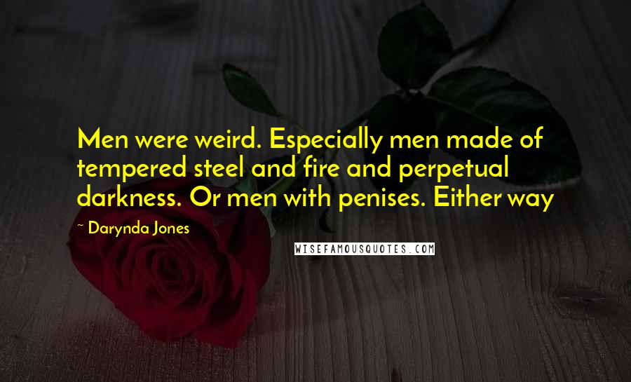 Darynda Jones quotes: Men were weird. Especially men made of tempered steel and fire and perpetual darkness. Or men with penises. Either way
