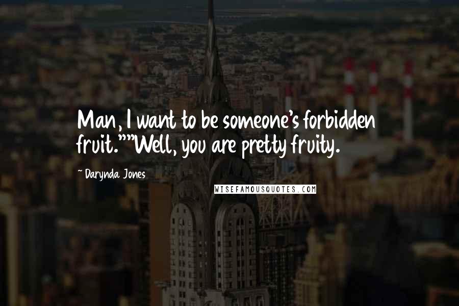 Darynda Jones quotes: Man, I want to be someone's forbidden fruit.""Well, you are pretty fruity.