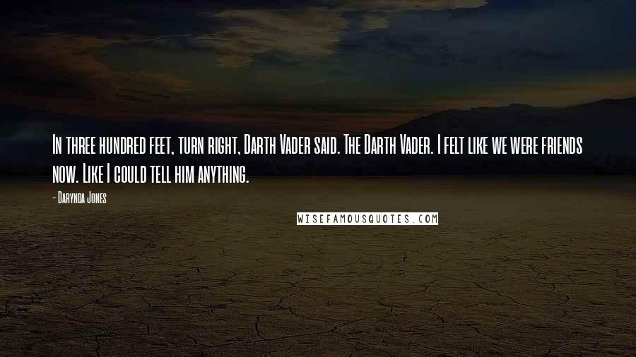 Darynda Jones quotes: In three hundred feet, turn right, Darth Vader said. The Darth Vader. I felt like we were friends now. Like I could tell him anything.