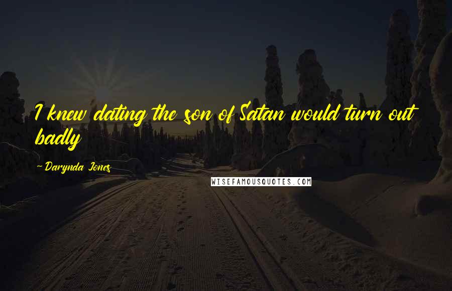 Darynda Jones quotes: I knew dating the son of Satan would turn out badly