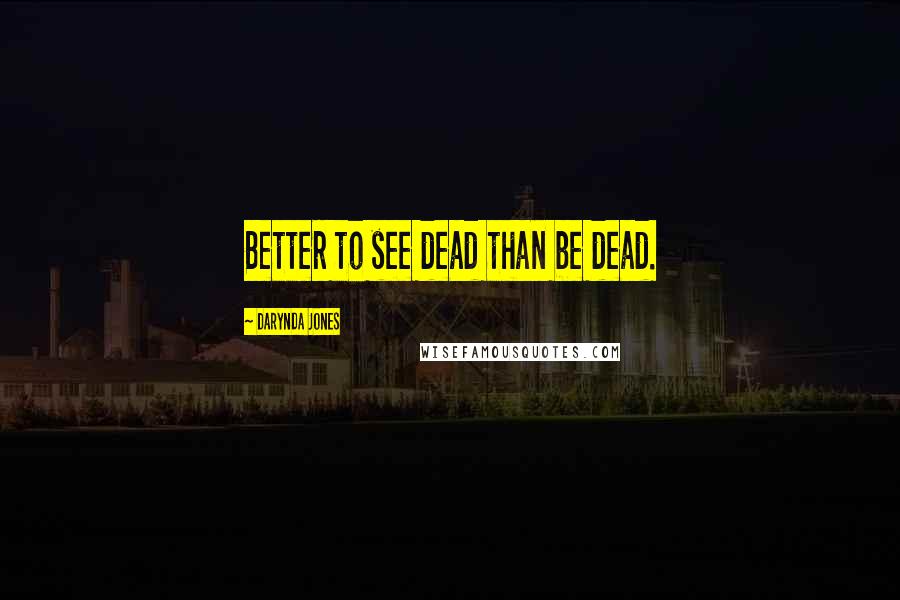 Darynda Jones quotes: Better to see dead than be dead.