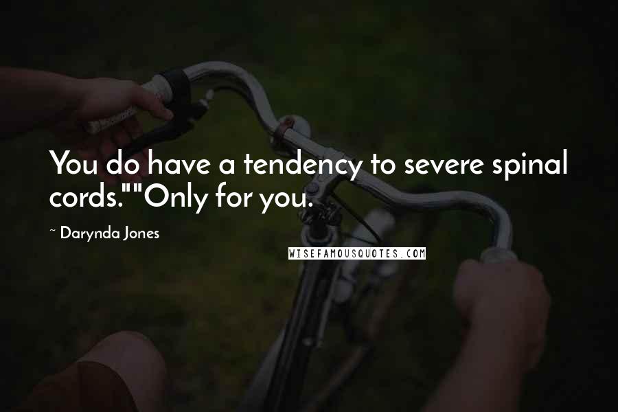 Darynda Jones quotes: You do have a tendency to severe spinal cords.""Only for you.