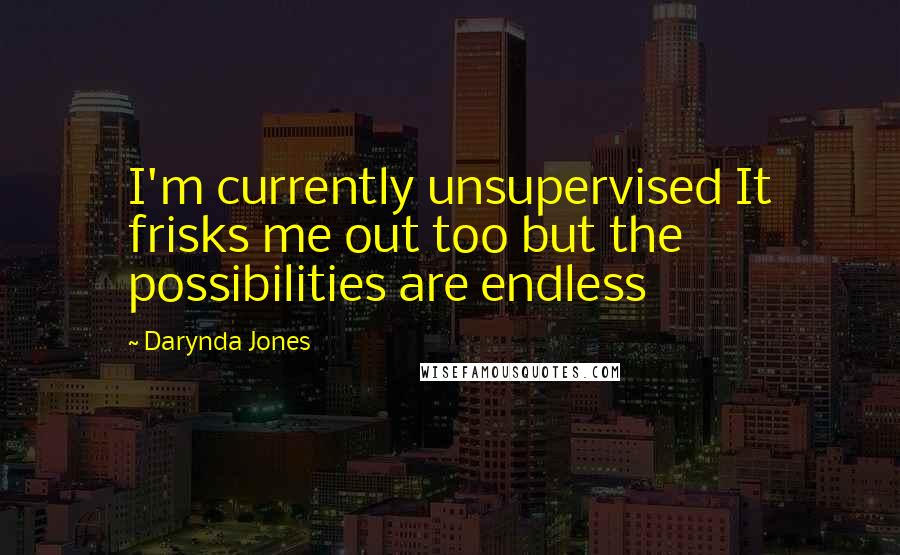 Darynda Jones quotes: I'm currently unsupervised It frisks me out too but the possibilities are endless