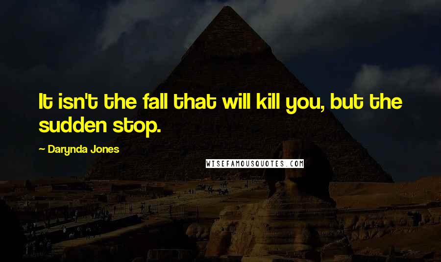 Darynda Jones quotes: It isn't the fall that will kill you, but the sudden stop.
