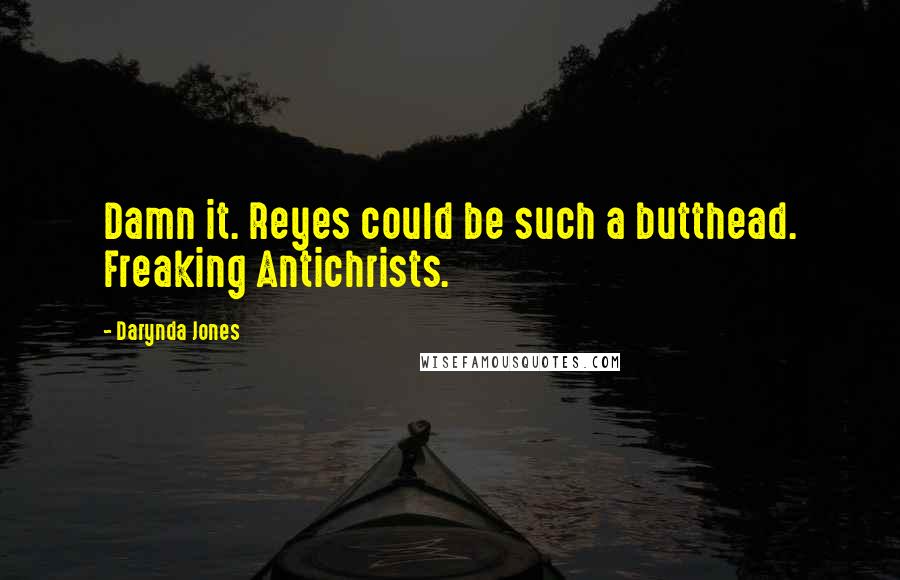 Darynda Jones quotes: Damn it. Reyes could be such a butthead. Freaking Antichrists.