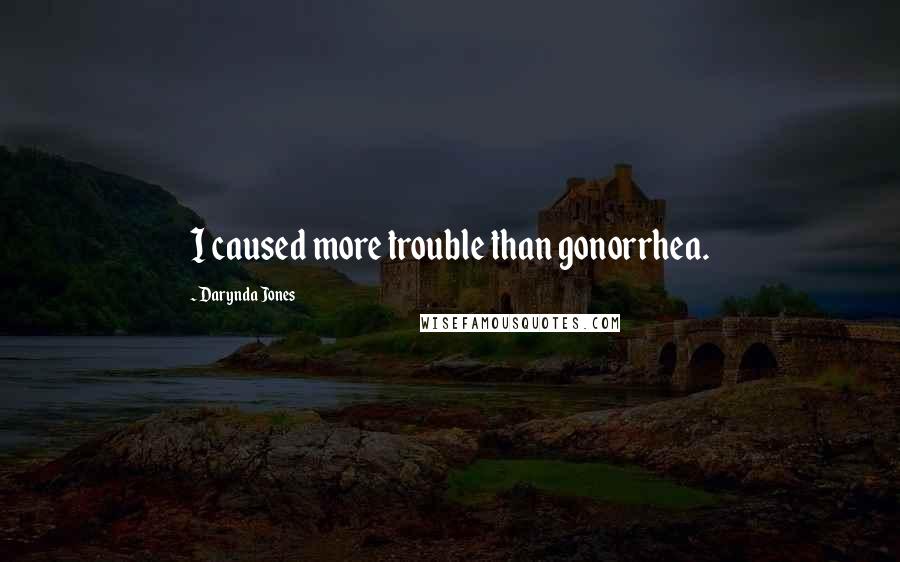 Darynda Jones quotes: I caused more trouble than gonorrhea.