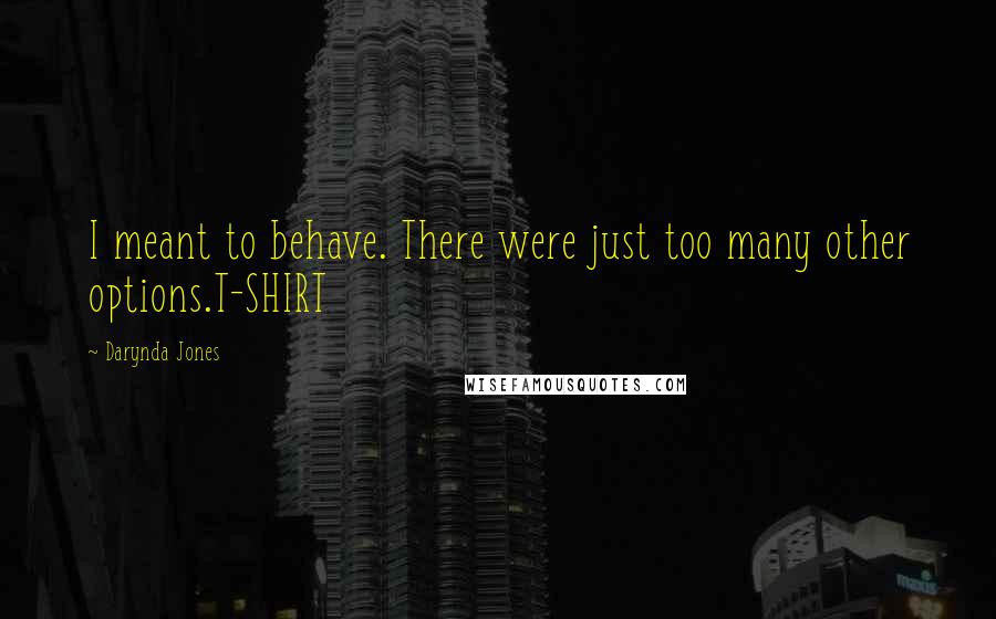 Darynda Jones quotes: I meant to behave. There were just too many other options.T-SHIRT