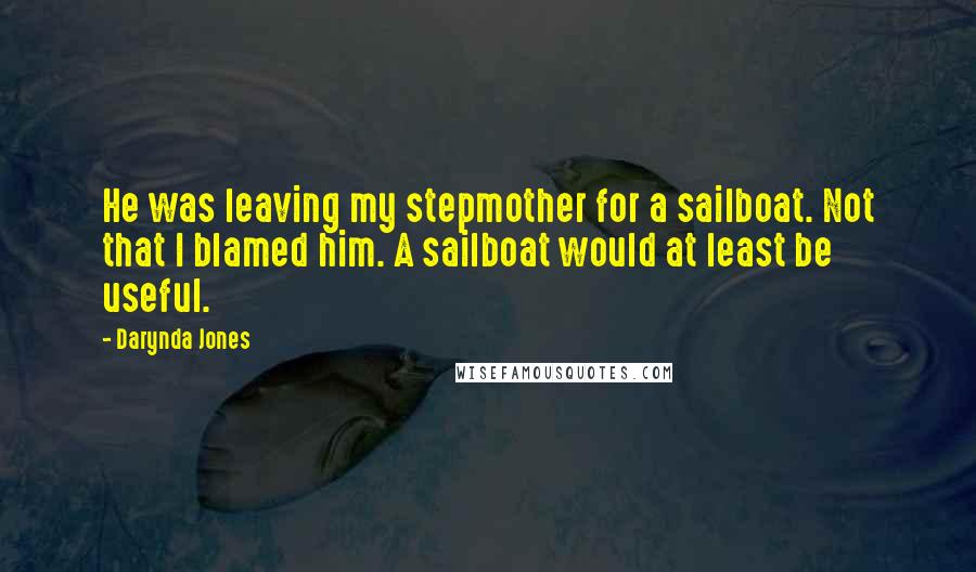 Darynda Jones quotes: He was leaving my stepmother for a sailboat. Not that I blamed him. A sailboat would at least be useful.