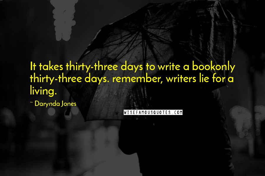 Darynda Jones quotes: It takes thirty-three days to write a bookonly thirty-three days. remember, writers lie for a living.