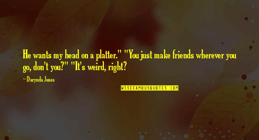 Darynda Jones Quotes By Darynda Jones: He wants my head on a platter." "You Darynda Jones Quotes By Darynda Jones: He wants my head on a platter." "You