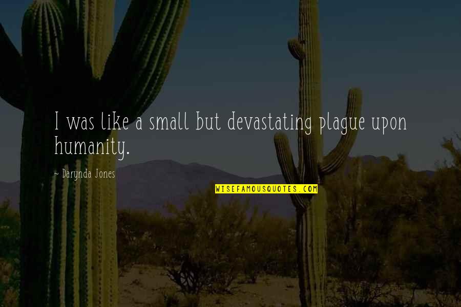 Darynda Jones Quotes By Darynda Jones: I was like a small but devastating plague Darynda Jones Quotes By Darynda Jones: I was like a small but devastating plague