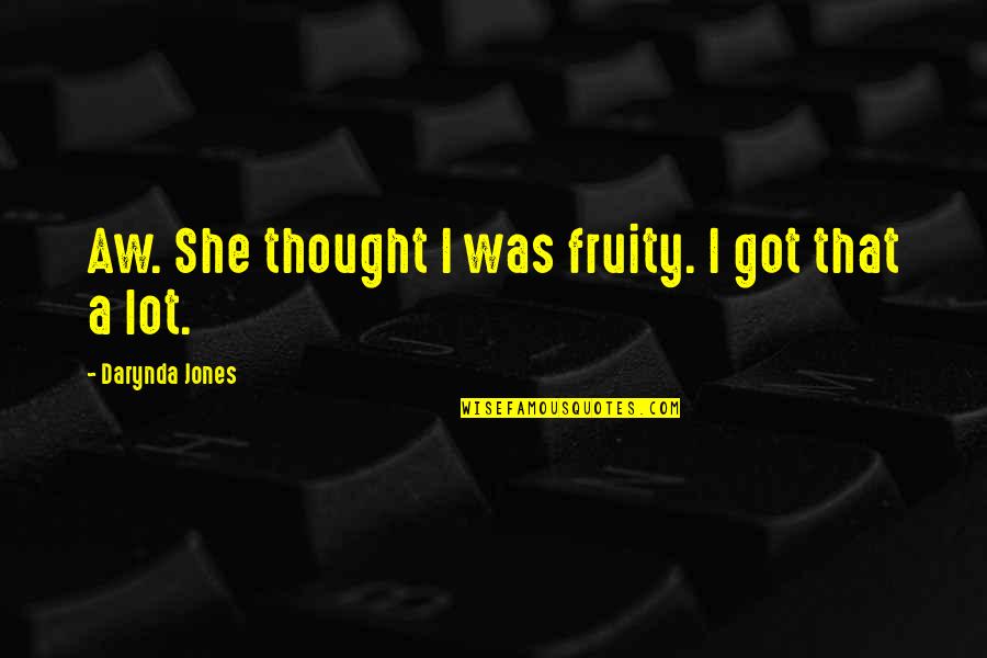 Darynda Jones Quotes By Darynda Jones: Aw. She thought I was fruity. I got Darynda Jones Quotes By Darynda Jones: Aw. She thought I was fruity. I got