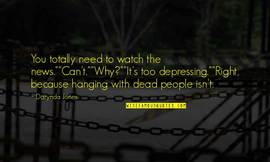 Darynda Jones Quotes By Darynda Jones: You totally need to watch the news.""Can't.""Why?""It's too Darynda Jones Quotes By Darynda Jones: You totally need to watch the news.""Can't.""Why?""It's too
