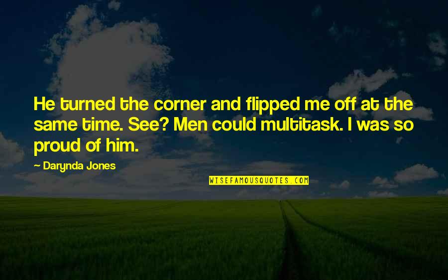 Darynda Quotes By Darynda Jones: He turned the corner and flipped me off Darynda Quotes By Darynda Jones: He turned the corner and flipped me off