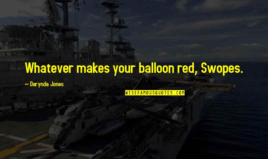 Darynda Quotes By Darynda Jones: Whatever makes your balloon red, Swopes.