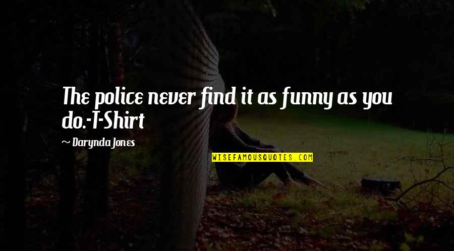 Darynda Quotes By Darynda Jones: The police never find it as funny as