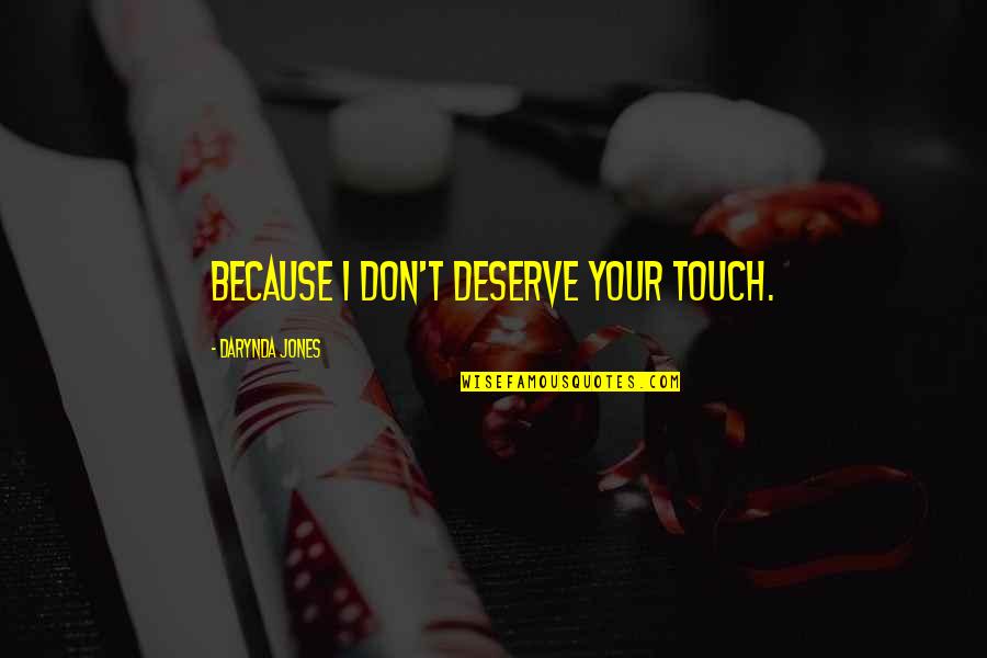 Darynda Quotes By Darynda Jones: Because I don't deserve your touch. Darynda Quotes By Darynda Jones: Because I don't deserve your touch.