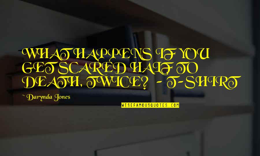 Darynda Quotes By Darynda Jones: WHAT HAPPENS IF YOU GET SCARED HALF TO Darynda Quotes By Darynda Jones: WHAT HAPPENS IF YOU GET SCARED HALF TO