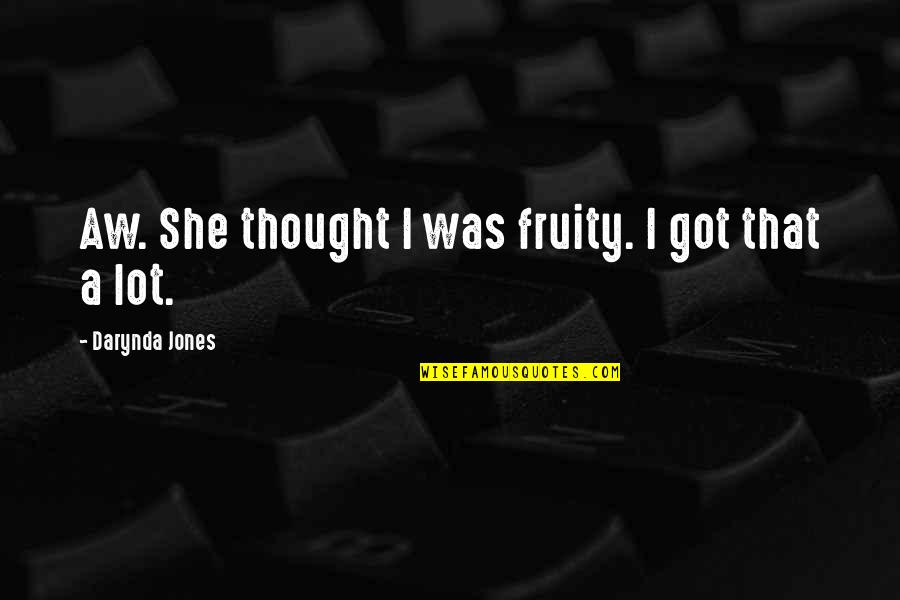 Darynda Quotes By Darynda Jones: Aw. She thought I was fruity. I got Darynda Quotes By Darynda Jones: Aw. She thought I was fruity. I got