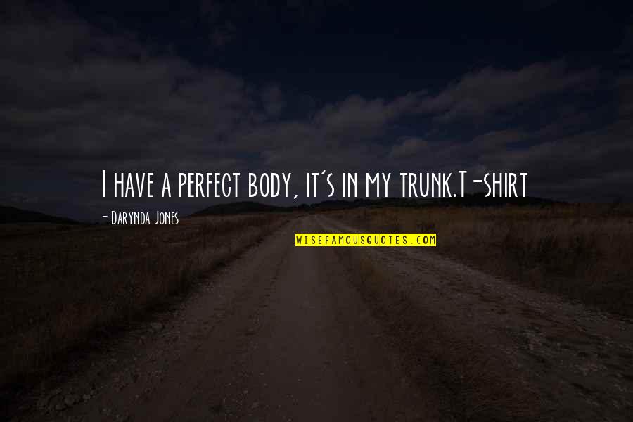 Darynda Quotes By Darynda Jones: I have a perfect body, it's in my