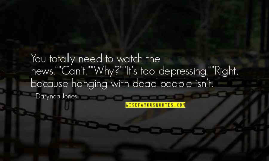 Darynda Quotes By Darynda Jones: You totally need to watch the news.""Can't.""Why?""It's too Darynda Quotes By Darynda Jones: You totally need to watch the news.""Can't.""Why?""It's too