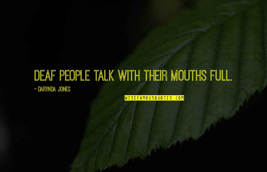 Darynda Quotes By Darynda Jones: Deaf people talk with their mouths full. Darynda Quotes By Darynda Jones: Deaf people talk with their mouths full.