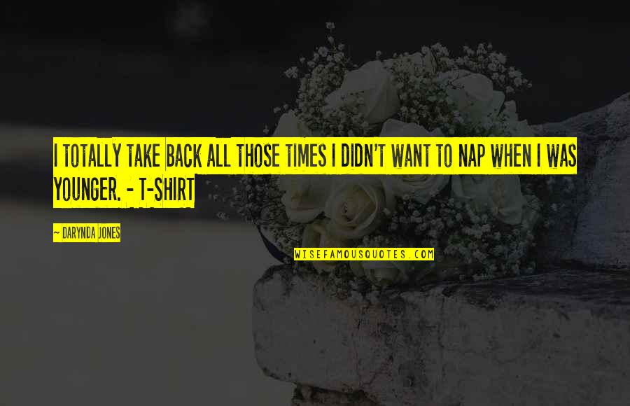 Darynda Quotes By Darynda Jones: I totally take back all those times I Darynda Quotes By Darynda Jones: I totally take back all those times I
