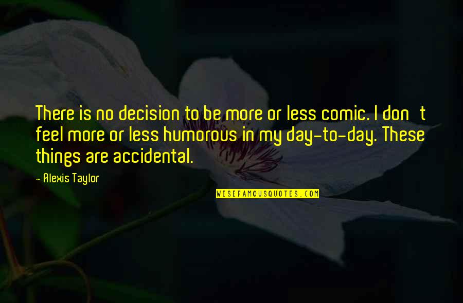 Daryoosh Shenassa Quotes By Alexis Taylor: There is no decision to be more or