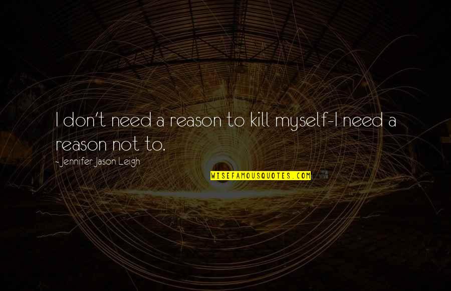 Daryti Live Quotes By Jennifer Jason Leigh: I don't need a reason to kill myself-I