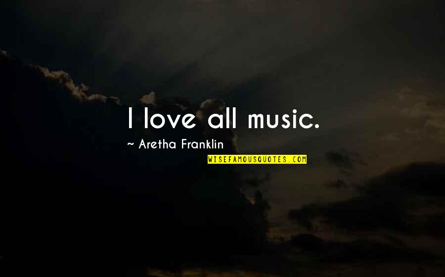 Darzenu Sacepums Quotes By Aretha Franklin: I love all music. Darzenu Sacepums Quotes By Aretha Franklin: I love all music.