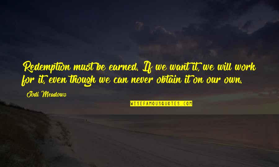 Darzyli Quotes By Jodi Meadows: Redemption must be earned. If we want it, Darzyli Quotes By Jodi Meadows: Redemption must be earned. If we want it,