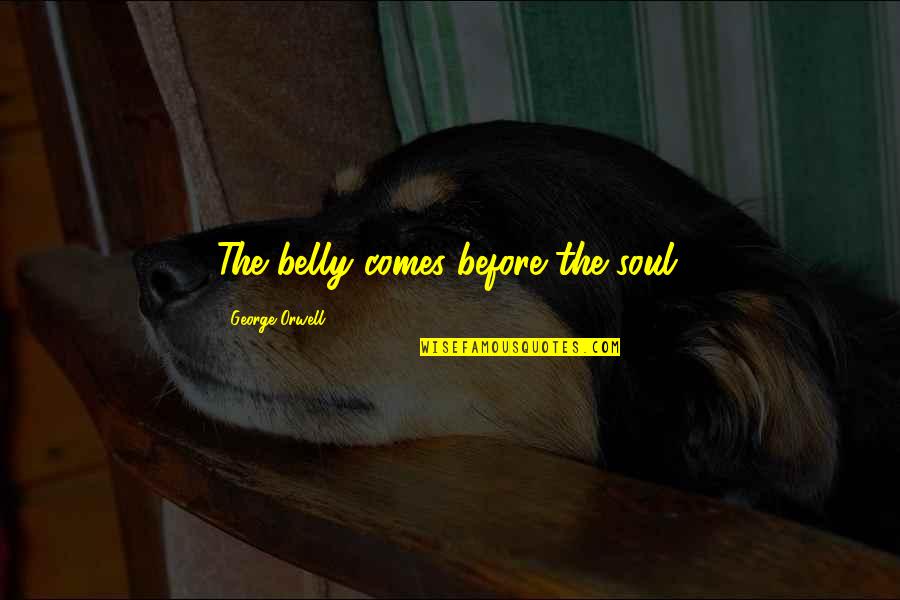 Das Efx Quotes By George Orwell: The belly comes before the soul. Das Efx Quotes By George Orwell: The belly comes before the soul.