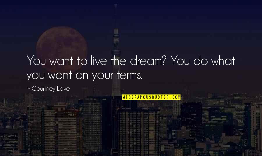 Das Energi Book Quotes By Courtney Love: You want to live the dream? You do Das Energi Book Quotes By Courtney Love: You want to live the dream? You do